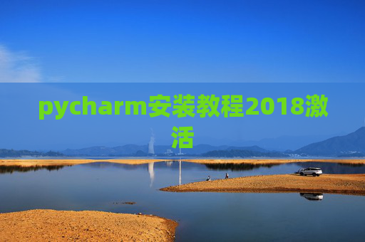 pycharm安装教程2018激活 pycharm安装教程2018激活